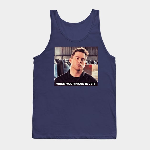 WHEN YOUR NAME IS JEFF, Funny Movie Quote, Channing Tatum Meme, 22 Jump Street Reference Tank Top by JK Mercha